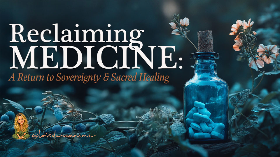 Reclaiming Medicine: A Return to Sovereignty and Sacred Healing by Lois Duncan 